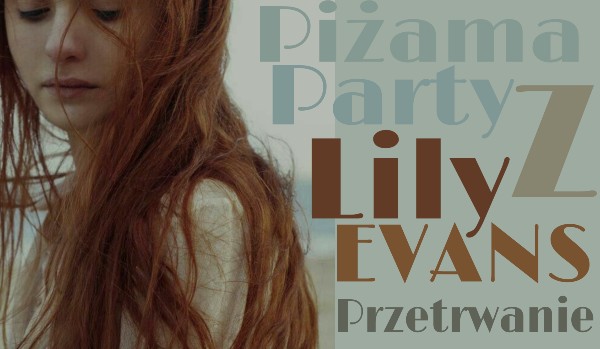 Piżama Party z Lily Evans – Przetrwanie