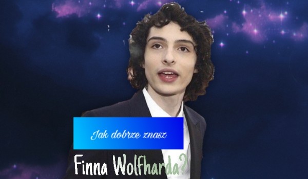 Jak dobrze znasz Finna Wolfharda?