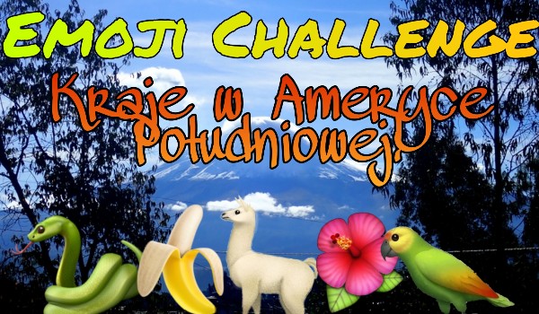 Emoji Challenge – kraje w Ameryce Południowej!