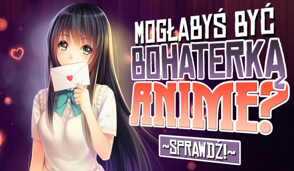 Czy mogłabyś być bohaterką anime?