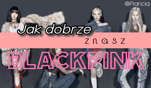 Jak dobrze znasz BlackPink?! 2