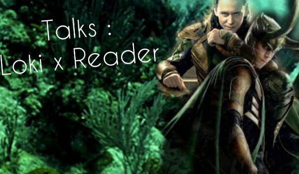 Talks: Loki x Reader #25