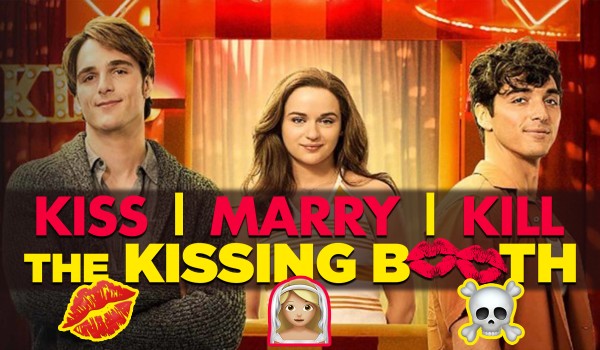 Kiss, Marry, Kill — The Kissing Booth!