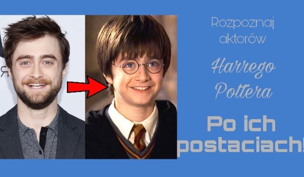 Rozpoznaj aktorów z Harrego Pottera po ich postaciach!