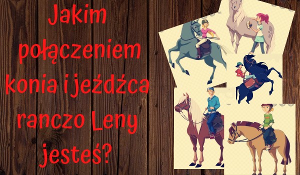 Jakim połączeniem konia i jeźdźca ranczo Leny jesteś?