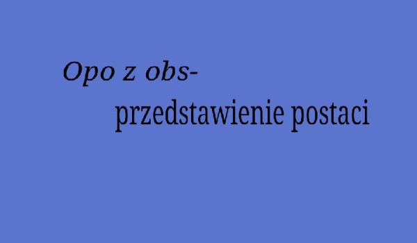 Przedstawienie postaci- Opo z obs PJ!!!