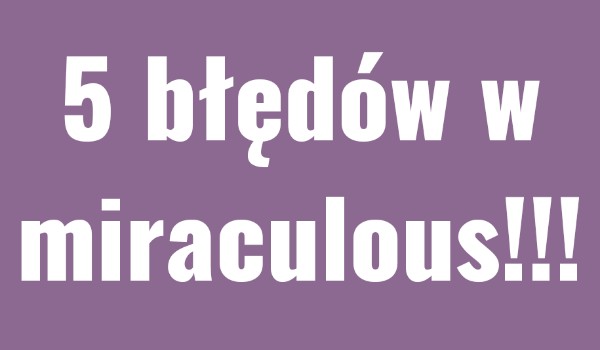5 błędów w miraculous.