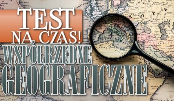 Współrzędne geograficzne – Test na czas!