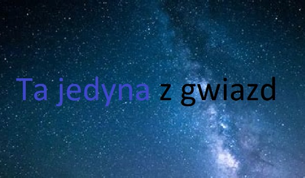 Ta jedyna z gwiazd – rozdział 2.