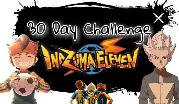 30 Day Challenge Inazuma Eleven – Dzień 5