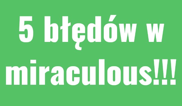 5 błędów w miraculous.