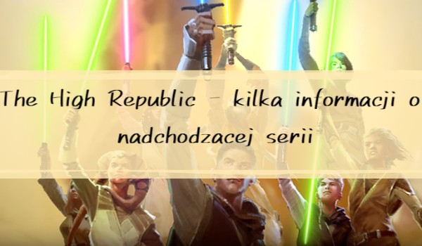 The High Republic – kilka informacji o nadchodzącej serii.