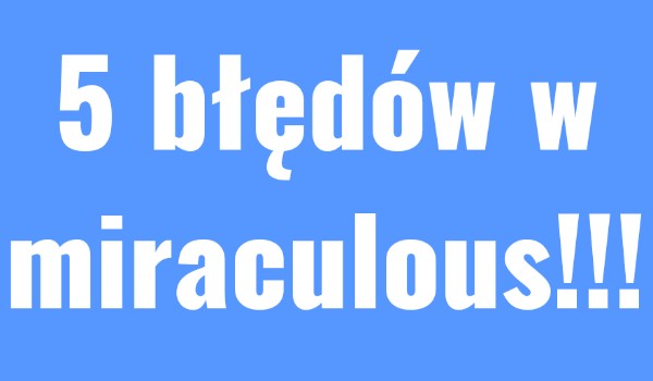 5 błędów w miraculous.