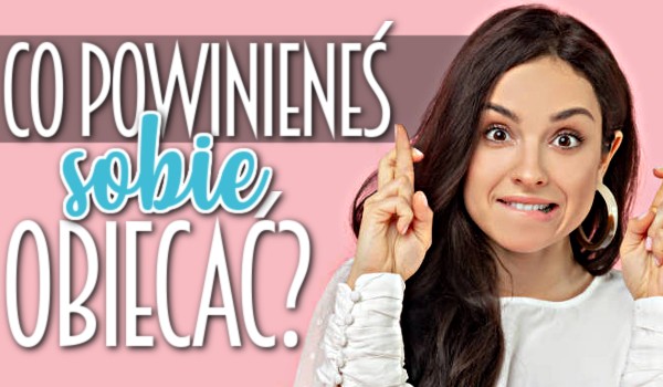 Co powinieneś sobie obiecać?