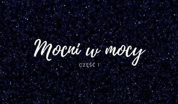 Mocni w mocy cz.1
