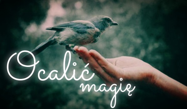 Ocalić magię •rozdział siódmy•