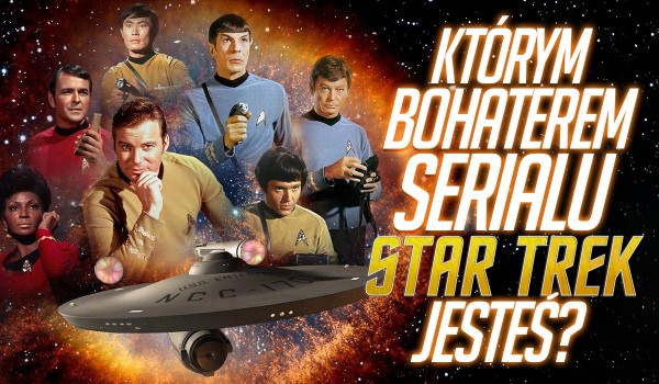 Którym bohaterem z serialu Star Trek jesteś?