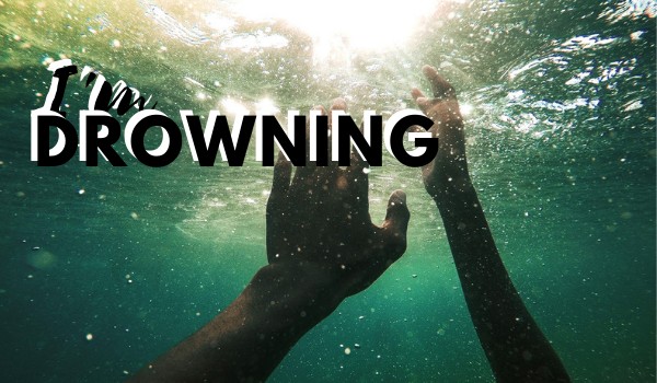 I’m drowning