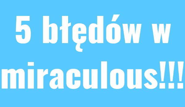 5 błędów w miraculous.