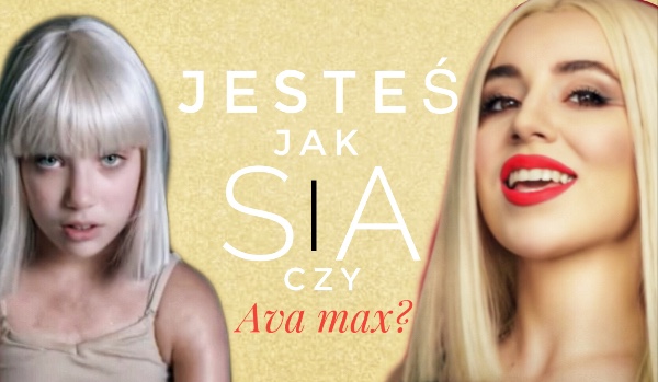 Jesteś bardziej jak Sia czy Ava Max?