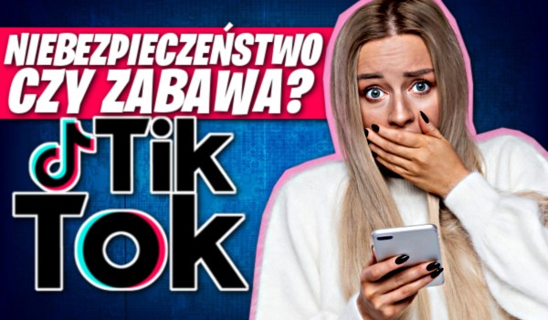 Niebezpieczeństwo czy zabawa? Wyzwania na TikToku!