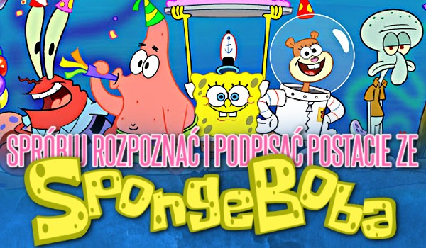 Spróbuj rozpoznać i podpisać postacie ze „SpongeBoba”!