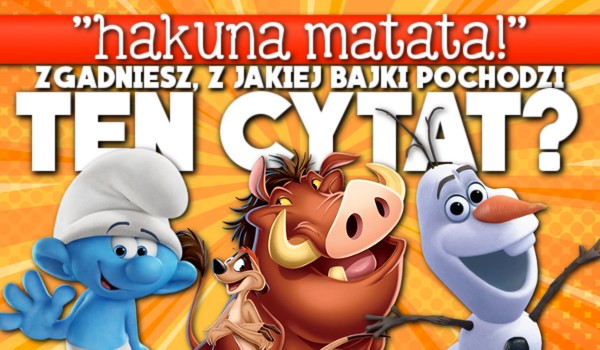 Zgadniesz, z jakiej bajki pochodzi ten cytat?