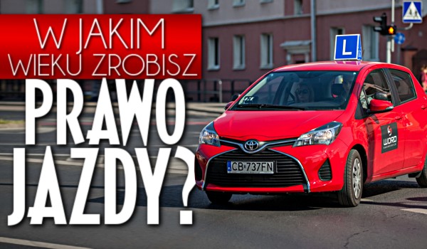 W wieku ilu lat zrobisz prawo jazdy?