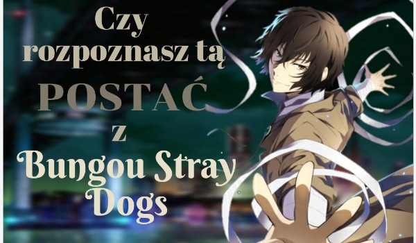 Czy rozpoznasz tą postać z „Bungou Stray Dogs”?