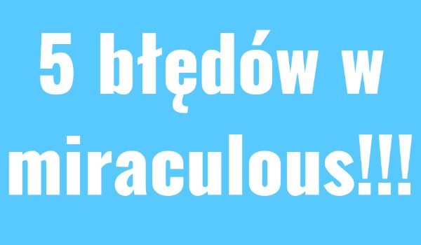 5 błędów w miraculous.