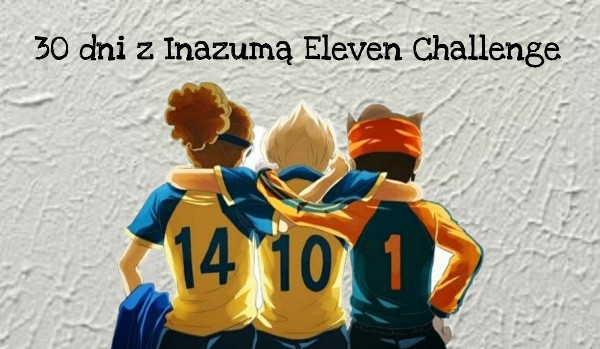30 dni z Inazumą Eleven Challenge #30