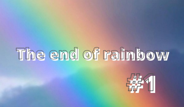 The end of rainbow- #1