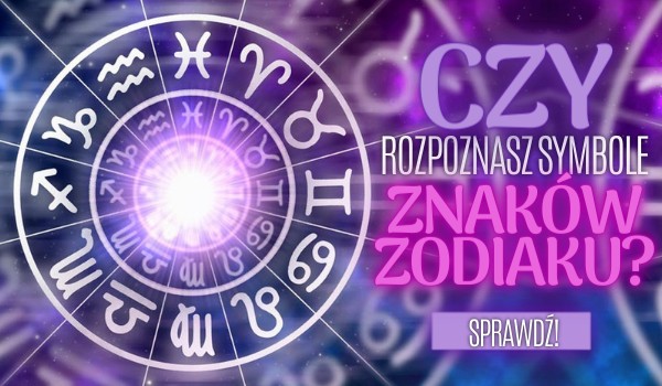 Czy rozpoznasz symbole znaków zodiaku?