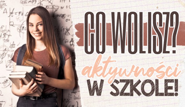 Co wolisz? – Aktywności w szkole!