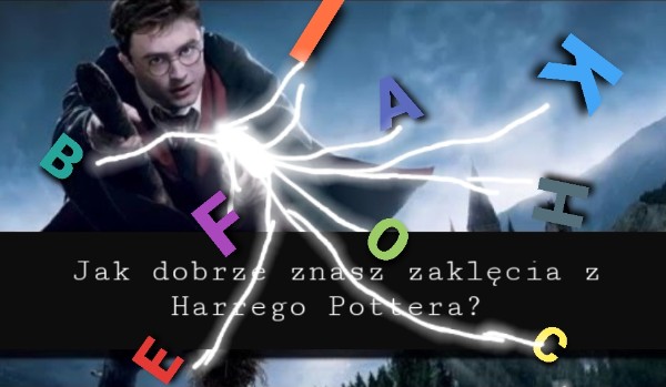 Jak dobrze znasz nazwy zaklęć z Harrego Pottera?