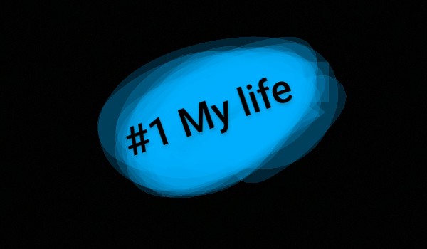 #1 My life
