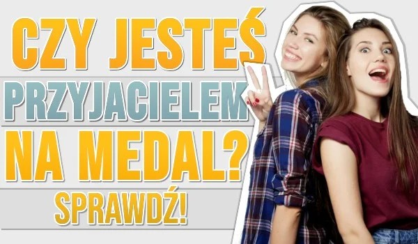 Czy jesteś przyjacielem na medal?