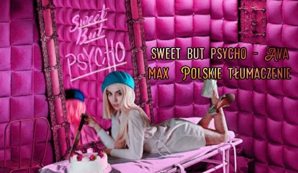 Sweet but psycho – ava max polskie tłumaczenie