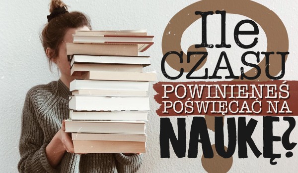 Ile czasu powinieneś poświęcać na naukę?
