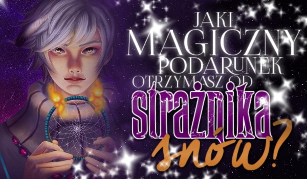 Jaki magiczny podarunek otrzymasz od Strażnika Snów?