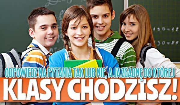 Odpowiedz na pytania „tak” lub „nie”, a ja zgadnę, do której klasy chodzisz!