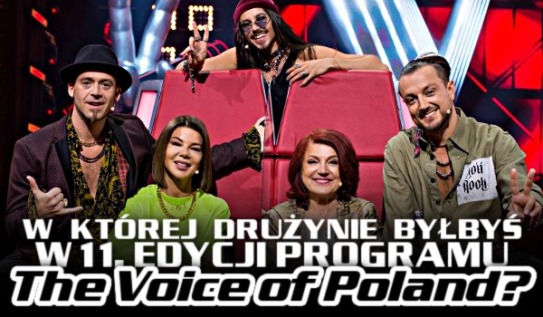 W której drużynie byłbyś, jeśli dostałbyś się do 11. edycji programu „The Voice of Poland”?