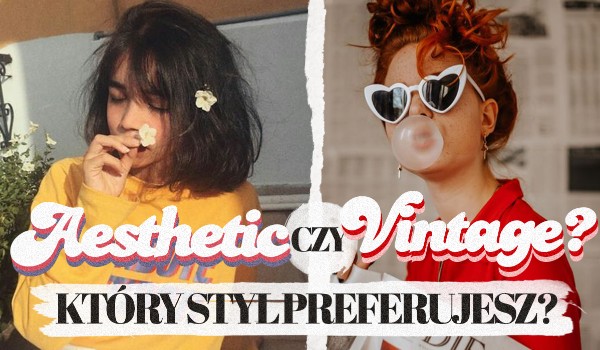 Aestethic czy vintage? — Zgadnę, który styl preferujesz!
