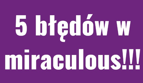 5 błędów w miraculous.