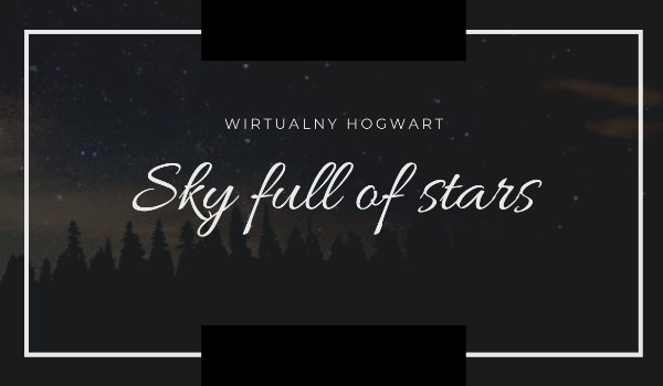 Sky full of stars ~ wirtualny hogwart ~ ZAPISY OTWARTE