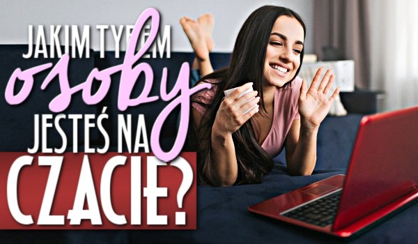 Jakim typem osoby jesteś na czacie?
