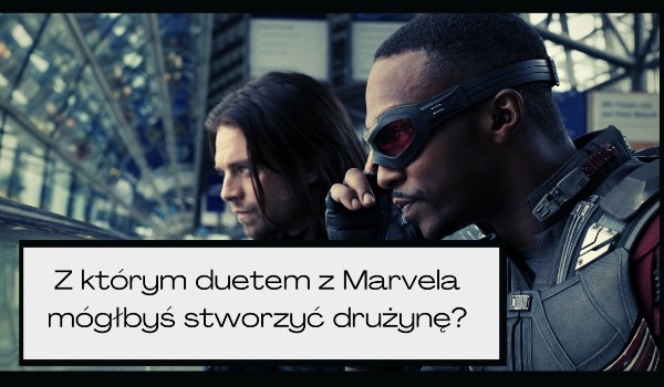 Z którym duetem z Marvela mógłbyś stworzyć drużynę?