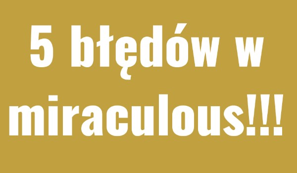 5 błędów w miraculous.