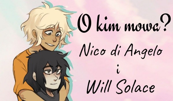 O kim mowa? Nico di Angelo i Will Solace!