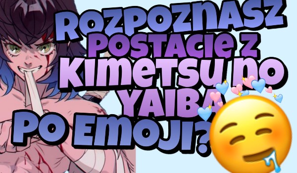 Czy rozpoznasz postacie z Kimetsu No Yaiba po Emoji?